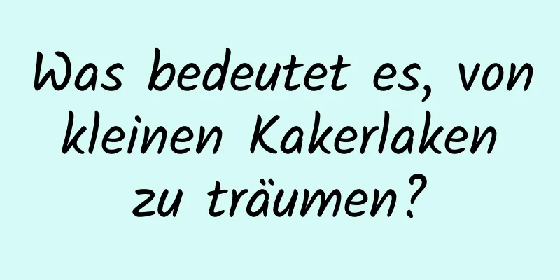 Was bedeutet es, von kleinen Kakerlaken zu träumen?