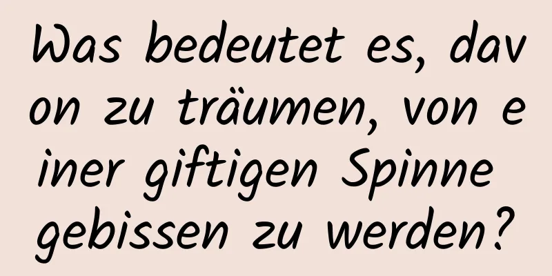 Was bedeutet es, davon zu träumen, von einer giftigen Spinne gebissen zu werden?