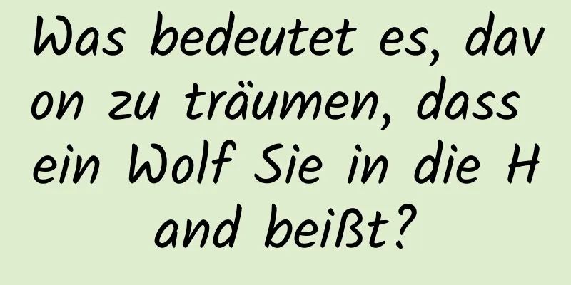 Was bedeutet es, davon zu träumen, dass ein Wolf Sie in die Hand beißt?