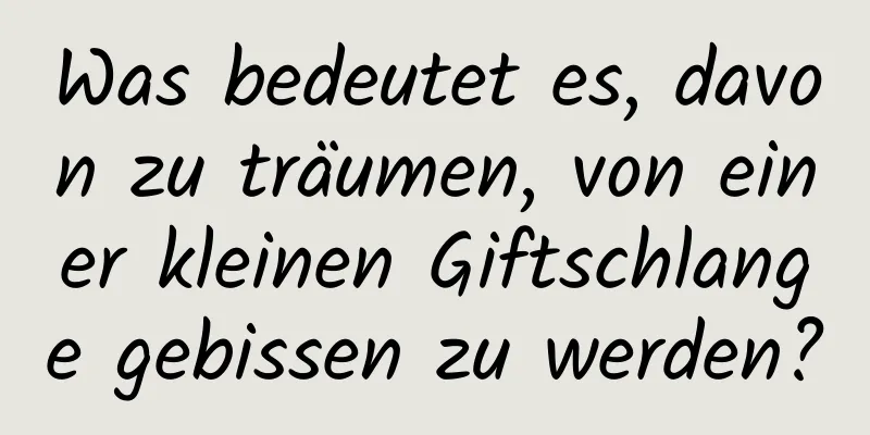 Was bedeutet es, davon zu träumen, von einer kleinen Giftschlange gebissen zu werden?