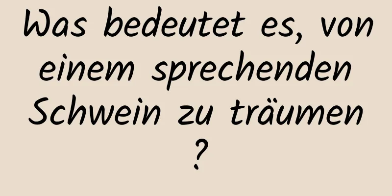 Was bedeutet es, von einem sprechenden Schwein zu träumen?