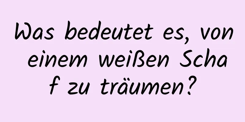 Was bedeutet es, von einem weißen Schaf zu träumen?