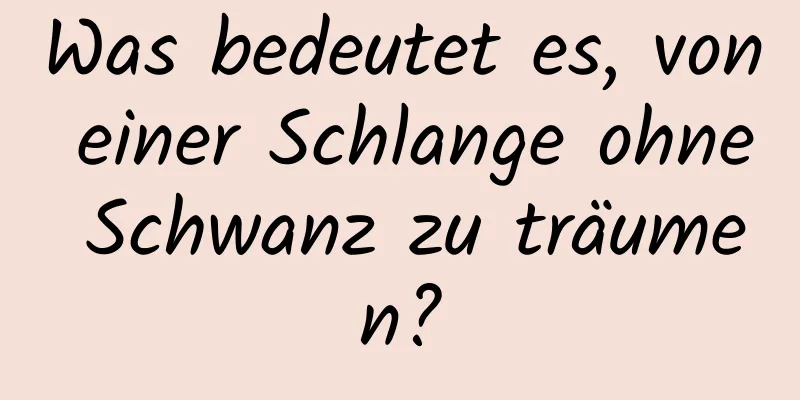 Was bedeutet es, von einer Schlange ohne Schwanz zu träumen?