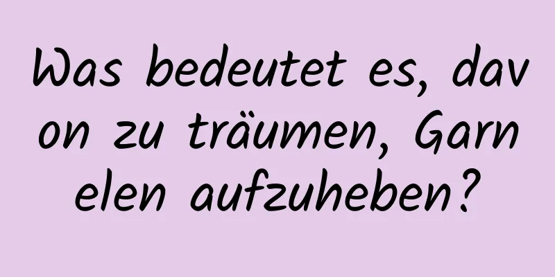 Was bedeutet es, davon zu träumen, Garnelen aufzuheben?