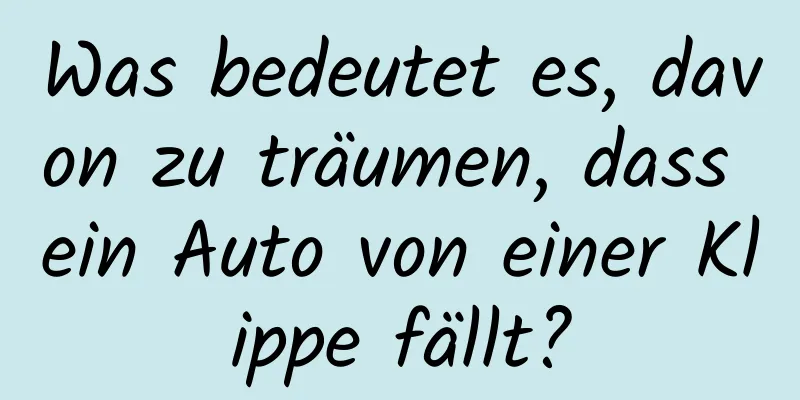 Was bedeutet es, davon zu träumen, dass ein Auto von einer Klippe fällt?