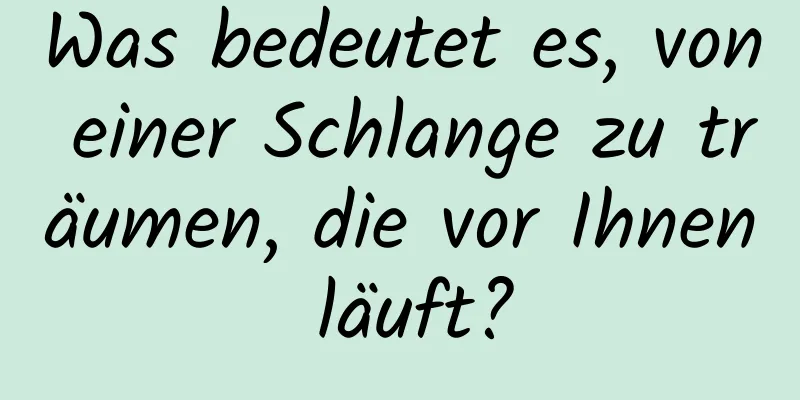 Was bedeutet es, von einer Schlange zu träumen, die vor Ihnen läuft?