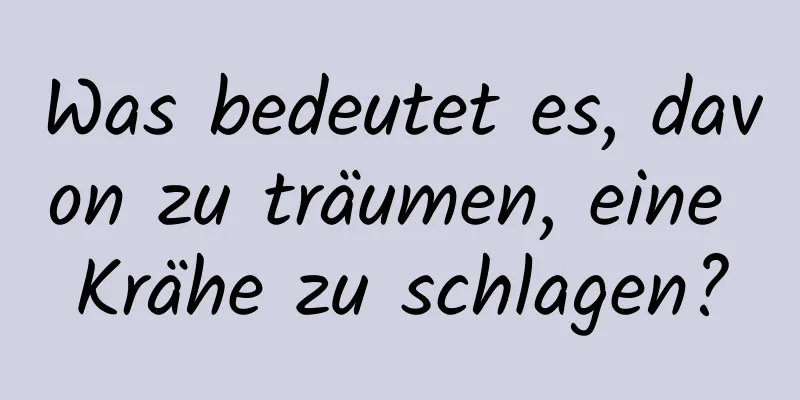 Was bedeutet es, davon zu träumen, eine Krähe zu schlagen?