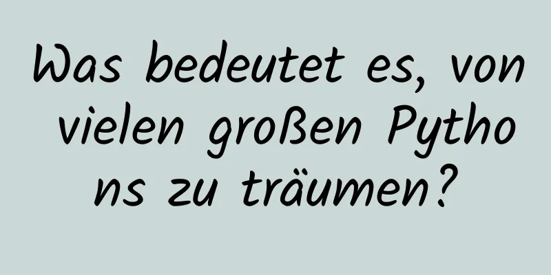 Was bedeutet es, von vielen großen Pythons zu träumen?