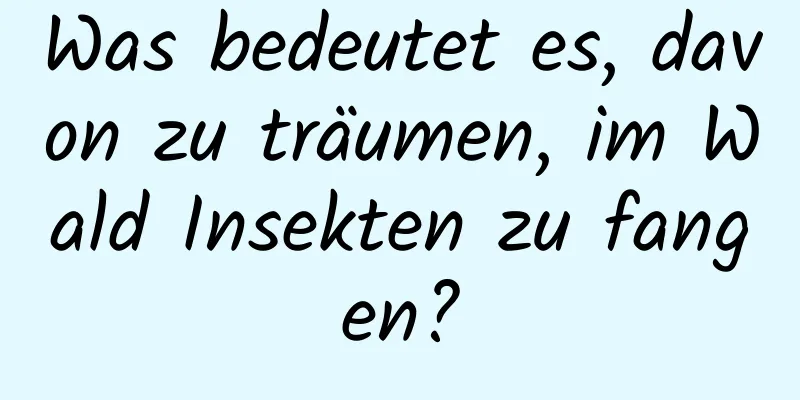 Was bedeutet es, davon zu träumen, im Wald Insekten zu fangen?