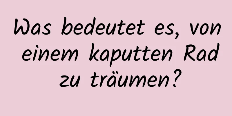 Was bedeutet es, von einem kaputten Rad zu träumen?