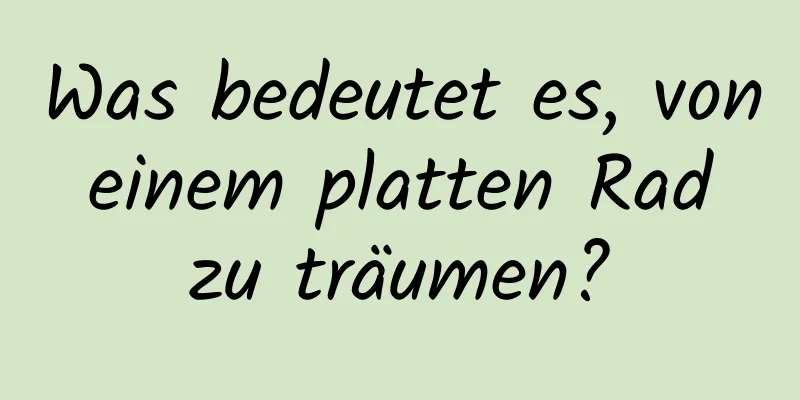 Was bedeutet es, von einem platten Rad zu träumen?