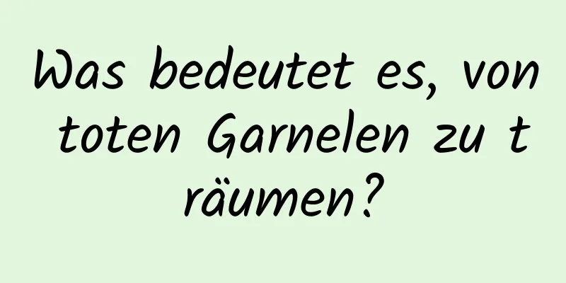 Was bedeutet es, von toten Garnelen zu träumen?