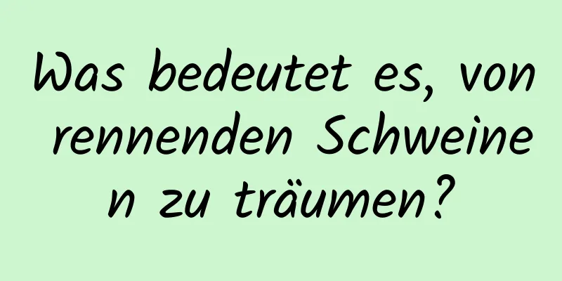 Was bedeutet es, von rennenden Schweinen zu träumen?