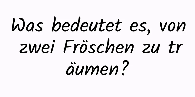 Was bedeutet es, von zwei Fröschen zu träumen?