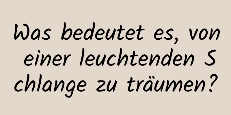 Was bedeutet es, von einer leuchtenden Schlange zu träumen?