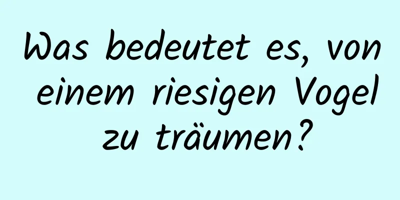 Was bedeutet es, von einem riesigen Vogel zu träumen?