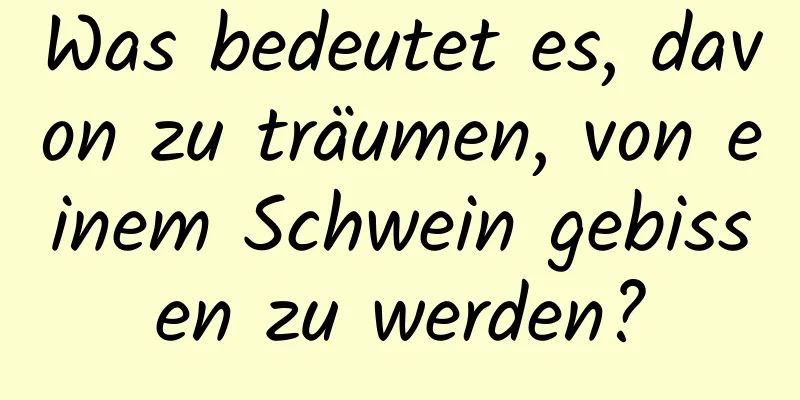 Was bedeutet es, davon zu träumen, von einem Schwein gebissen zu werden?