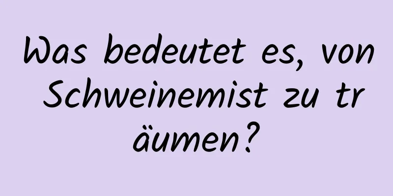 Was bedeutet es, von Schweinemist zu träumen?