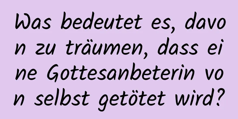 Was bedeutet es, davon zu träumen, dass eine Gottesanbeterin von selbst getötet wird?