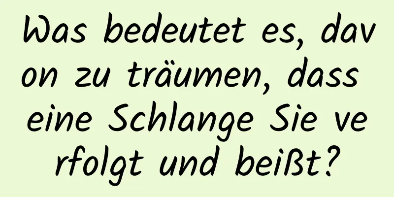 Was bedeutet es, davon zu träumen, dass eine Schlange Sie verfolgt und beißt?