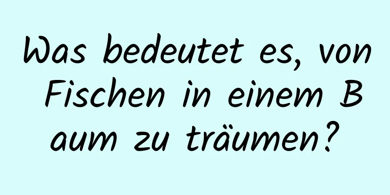 Was bedeutet es, von Fischen in einem Baum zu träumen?