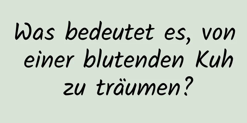 Was bedeutet es, von einer blutenden Kuh zu träumen?