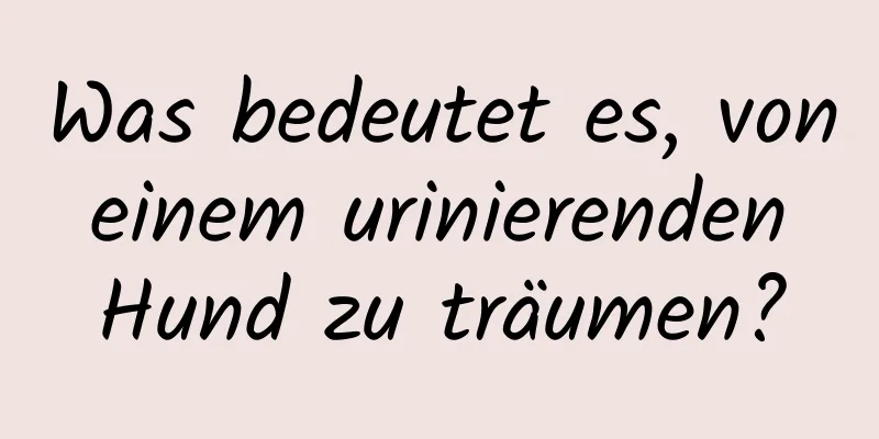 Was bedeutet es, von einem urinierenden Hund zu träumen?