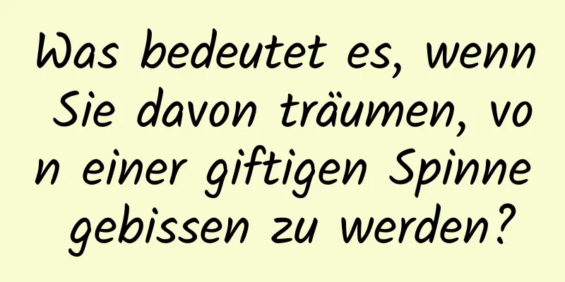 Was bedeutet es, wenn Sie davon träumen, von einer giftigen Spinne gebissen zu werden?