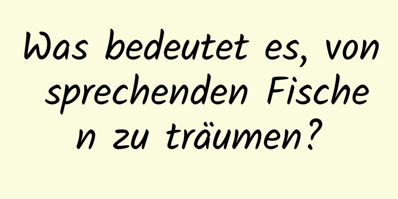 Was bedeutet es, von sprechenden Fischen zu träumen?