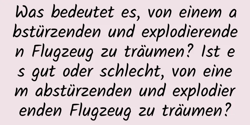 Was bedeutet es, von einem abstürzenden und explodierenden Flugzeug zu träumen? Ist es gut oder schlecht, von einem abstürzenden und explodierenden Flugzeug zu träumen?