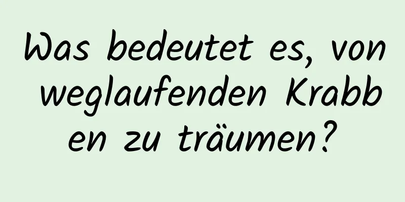 Was bedeutet es, von weglaufenden Krabben zu träumen?