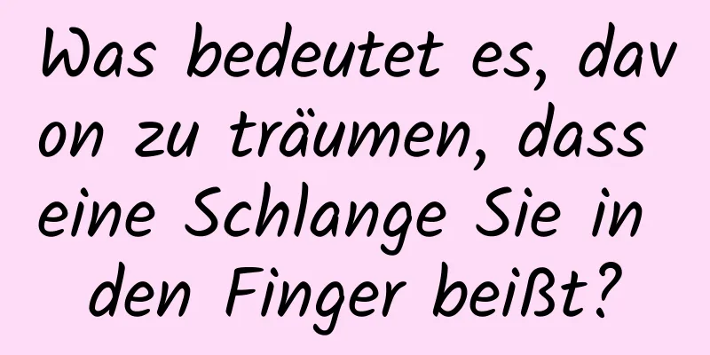 Was bedeutet es, davon zu träumen, dass eine Schlange Sie in den Finger beißt?