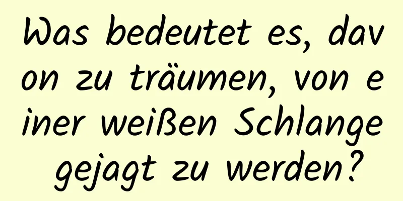 Was bedeutet es, davon zu träumen, von einer weißen Schlange gejagt zu werden?