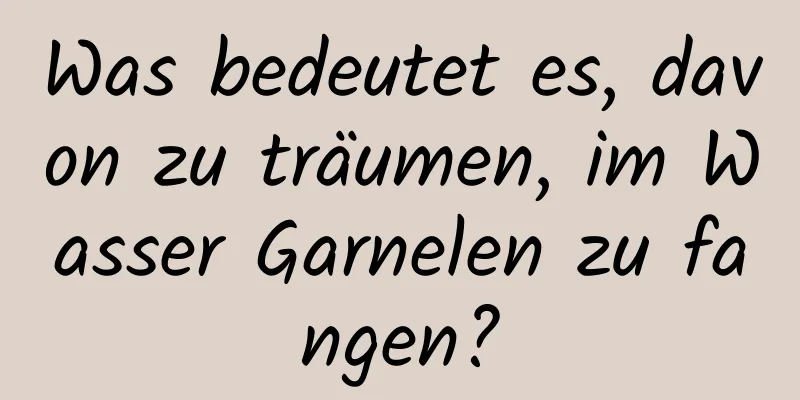 Was bedeutet es, davon zu träumen, im Wasser Garnelen zu fangen?