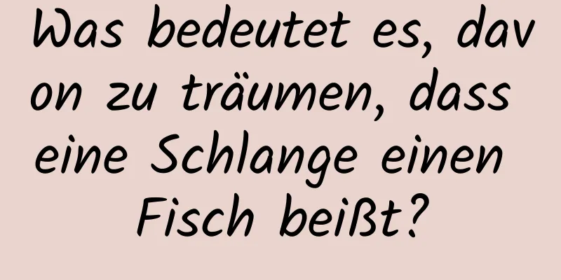 Was bedeutet es, davon zu träumen, dass eine Schlange einen Fisch beißt?