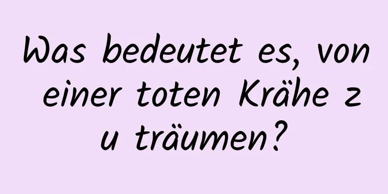 Was bedeutet es, von einer toten Krähe zu träumen?