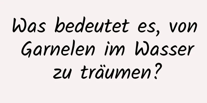 Was bedeutet es, von Garnelen im Wasser zu träumen?