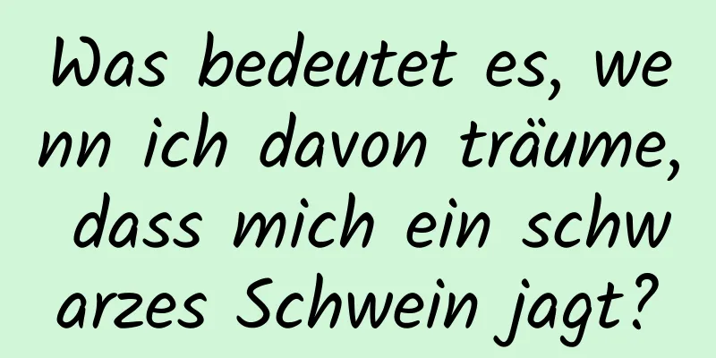 Was bedeutet es, wenn ich davon träume, dass mich ein schwarzes Schwein jagt?