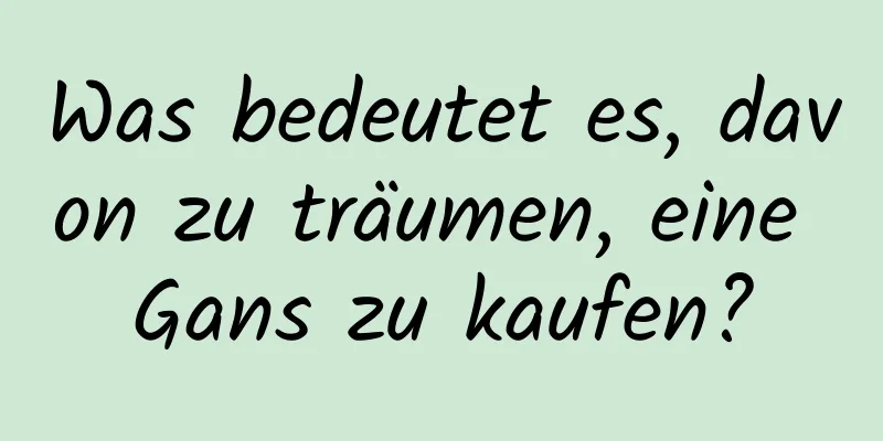 Was bedeutet es, davon zu träumen, eine Gans zu kaufen?