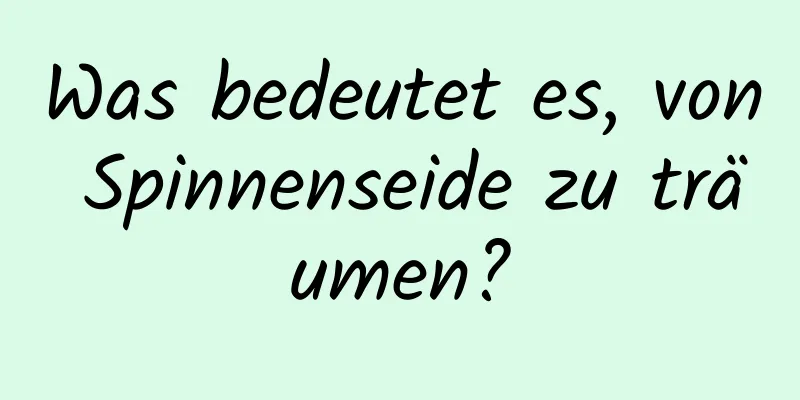 Was bedeutet es, von Spinnenseide zu träumen?