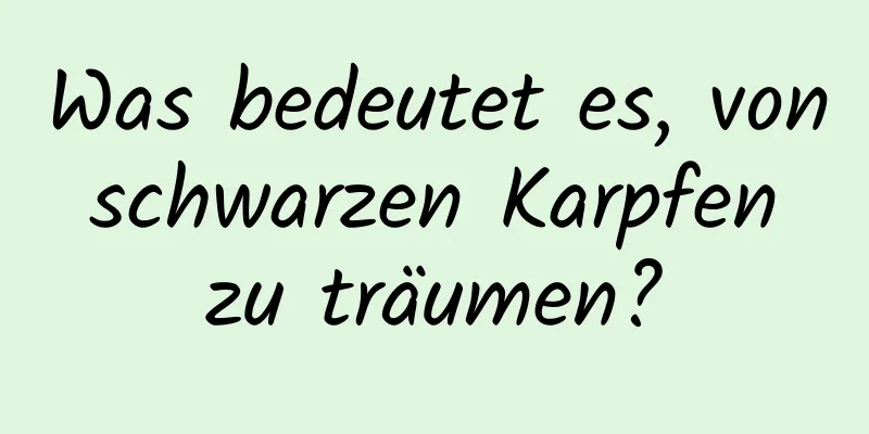 Was bedeutet es, von schwarzen Karpfen zu träumen?