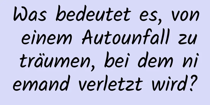 Was bedeutet es, von einem Autounfall zu träumen, bei dem niemand verletzt wird?