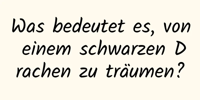 Was bedeutet es, von einem schwarzen Drachen zu träumen?