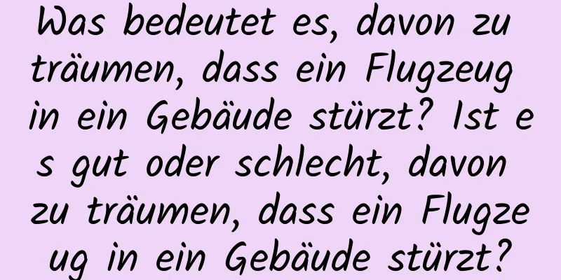 Was bedeutet es, davon zu träumen, dass ein Flugzeug in ein Gebäude stürzt? Ist es gut oder schlecht, davon zu träumen, dass ein Flugzeug in ein Gebäude stürzt?