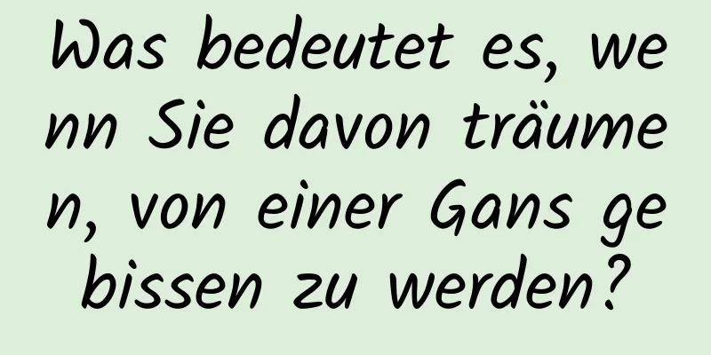 Was bedeutet es, wenn Sie davon träumen, von einer Gans gebissen zu werden?