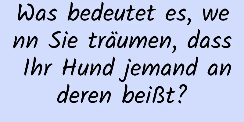 Was bedeutet es, wenn Sie träumen, dass Ihr Hund jemand anderen beißt?