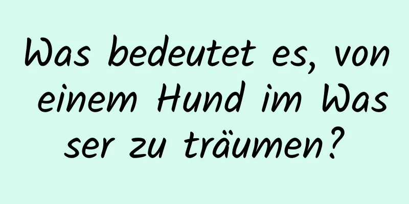 Was bedeutet es, von einem Hund im Wasser zu träumen?