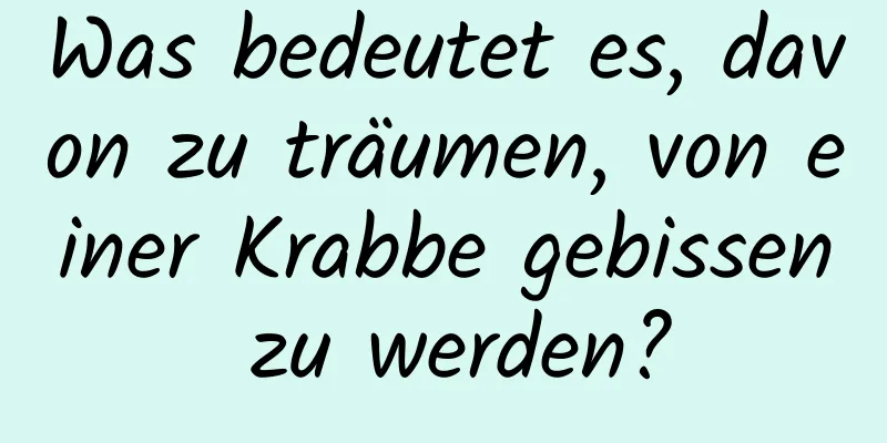 Was bedeutet es, davon zu träumen, von einer Krabbe gebissen zu werden?