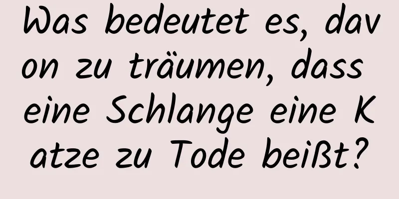 Was bedeutet es, davon zu träumen, dass eine Schlange eine Katze zu Tode beißt?