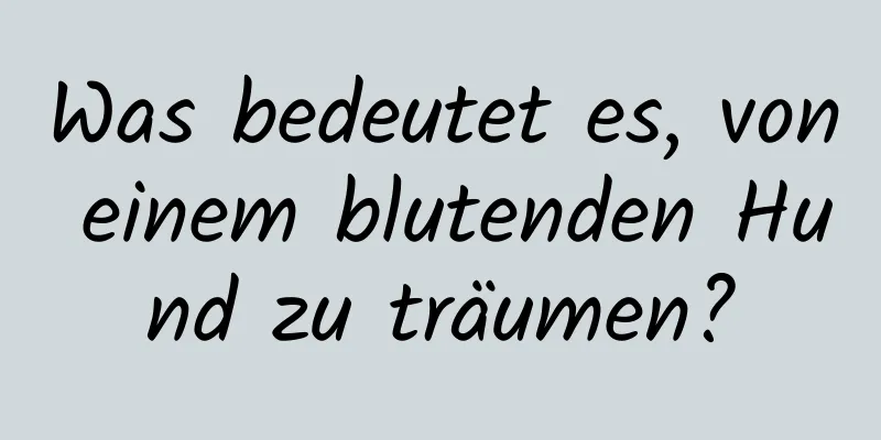 Was bedeutet es, von einem blutenden Hund zu träumen?